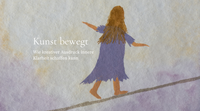 Kunst bewegt - Wie kreativer Ausdruck innere Klarheit schaffen kann