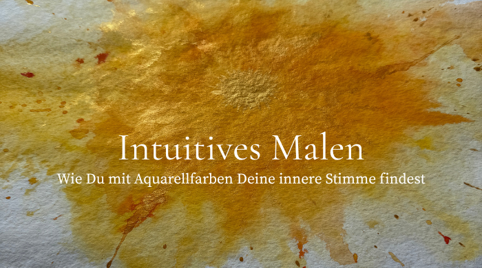 Intuitives Malen – wie Du mit Aquarellfarben Deine innere Stimme findest